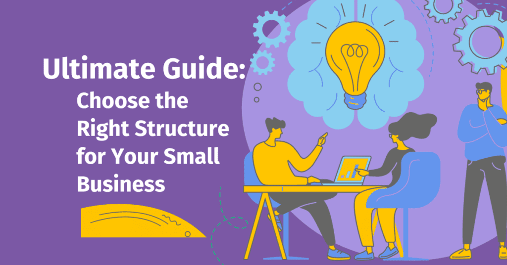 Your Ultimate Guide to Choosing the Right Structure for Small Business Adventures