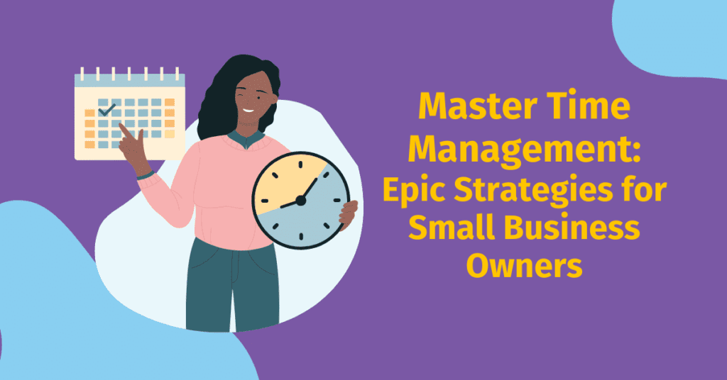 Master Time Management: Epic Strategies for Small Business Owners