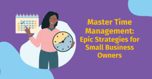 Master Time Management: Epic Strategies for Small Business Owners